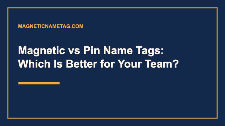 Magnetic vs Pin Name Tags: Which Is Better for Your Team?